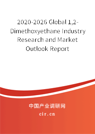 2020-2026 Global 1,2-Dimethoxyethane Industry Research and Market Outlook Report 2020-2026 Global 1,2-Dimethoxyethane Industry Research and Market Outlook Report