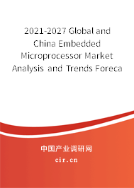 2021-2027 Global and China Embedded Microprocessor Market Analysis and Trends Forecast Report 2021-2027 Global and China Embedded Microprocessor Market Analysis and Trends Forecast Report
