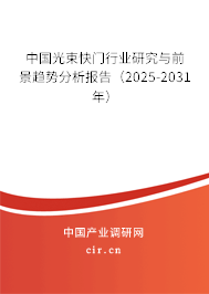 中國光束快門行業研究與前景趨勢分析報告(2025-2031年) 中國光束快門行業研究與前景趨勢分析報告(2025-2031年)