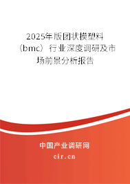 2025年版團狀模塑料(bmc)行業深度調研及市場前景分析報告 2025年版團狀模塑料(bmc)行業深度調研及市場前景分析報告