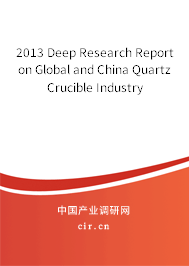 2013 Deep Research Report on Global and China Quartz Crucible Industry 2013 Deep Research Report on Global and China Quartz Crucible Industry