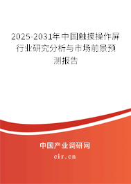 2025-2031年中國觸摸操作屏行業(yè)研究分析與市場前景預測報告 2025-2031年中國觸摸操作屏行業(yè)研究分析與市場前景預測報告