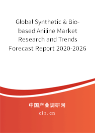 Global Synthetic & Bio-based Aniline Market Research and Trends Forecast Report 2020-2026 Global Synthetic & Bio-based Aniline Market Research and Trends Forecast Report 2020-2026