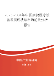 2025-2031年中國康復醫(yī)療設備發(fā)展現(xiàn)狀與市場前景分析報告