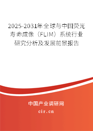 2025-2031年全球與中國熒光壽命成像(FLIM)系統行業研究分析及發展前景報告 2025-2031年全球與中國熒光壽命成像(FLIM)系統行業研究分析及發展前景報告