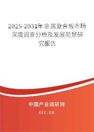 2025-2031年金屬復(fù)合板市場深度調(diào)查分析及發(fā)展前景研究報告 2025-2031年金屬復(fù)合板市場深度調(diào)查分析及發(fā)展前景研究報告