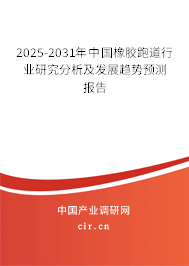 2025-2031年中國橡膠跑道行業研究分析及發展趨勢預測報告 2025-2031年中國橡膠跑道行業研究分析及發展趨勢預測報告