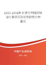 2025-2031年全球與中國風味油行業研究及前景趨勢分析報告 2025-2031年全球與中國風味油行業研究及前景趨勢分析報告