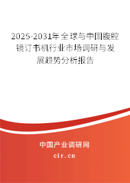 2025-2031年全球與中國腹腔鏡訂書機行業市場調研與發展趨勢分析報告