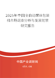 2025年中國全自動螺絲包裝機市場調查分析與發展前景研究報告