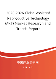 2020-2026 Global Assisted Reproductive Technology (ART) Market Research and Trends Report 2020-2026 Global Assisted Reproductive Technology (ART) Market Research and Trends Report