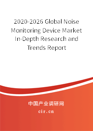 2020-2026 Global Noise Monitoring Device Market In-Depth Research and Trends Report 2020-2026 Global Noise Monitoring Device Market In-Depth Research and Trends Report