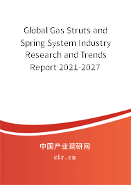 Global Gas Struts and Spring System Industry Research and Trends Report 2021-2027 Global Gas Struts and Spring System Industry Research and Trends Report 2021-2027