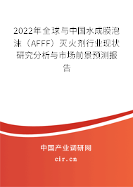 2022年全球與中國水成膜泡沫(AFFF)滅火劑行業現狀研究分析與市場前景預測報告 2022年全球與中國水成膜泡沫(AFFF)滅火劑行業現狀研究分析與市場前景預測報告