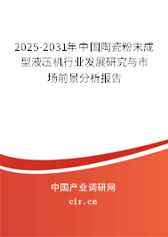 2025-2031年中國陶瓷粉末成型液壓機行業發展研究與市場前景分析報告 2025-2031年中國陶瓷粉末成型液壓機行業發展研究與市場前景分析報告