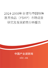 2024-2030年全球與中國特殊醫用食品(FSMP)市場調查研究及發展趨勢分析報告 2024-2030年全球與中國特殊醫用食品(FSMP)市場調查研究及發展趨勢分析報告