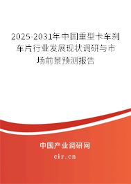 2025-2031年中國重型卡車剎車片行業發展現狀調研與市場前景預測報告 2025-2031年中國重型卡車剎車片行業發展現狀調研與市場前景預測報告