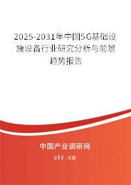 2025-2031年中國(guó)5G基礎(chǔ)設(shè)施設(shè)備行業(yè)研究分析與前景趨勢(shì)報(bào)告 2025-2031年中國(guó)5G基礎(chǔ)設(shè)施設(shè)備行業(yè)研究分析與前景趨勢(shì)報(bào)告