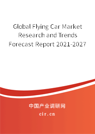 Global Flying Car Market Research and Trends Forecast Report 2021-2027 Global Flying Car Market Research and Trends Forecast Report 2021-2027