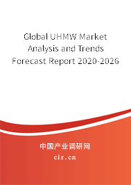 Global UHMW Market Analysis and Trends Forecast Report 2020-2026 Global UHMW Market Analysis and Trends Forecast Report 2020-2026