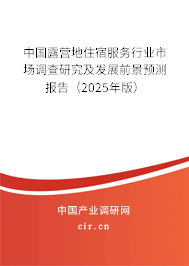 中國露營地住宿服務行業市場調查研究及發展前景預測報告(2025年版) 中國露營地住宿服務行業市場調查研究及發展前景預測報告(2025年版)
