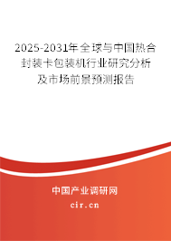 2025-2031年全球與中國熱合封裝卡包裝機行業研究分析及市場前景預測報告