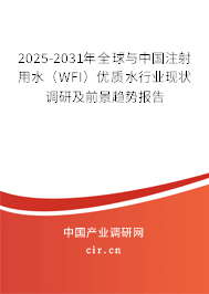 2025-2031年全球與中國注射用水(WFI)優質水行業現狀調研及前景趨勢報告 2025-2031年全球與中國注射用水(WFI)優質水行業現狀調研及前景趨勢報告