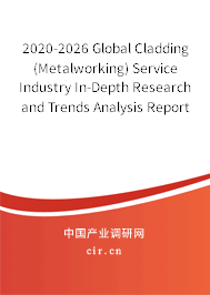 2020-2026 Global Cladding (Metalworking) Service Industry In-Depth Research and Trends Analysis Report 2020-2026 Global Cladding (Metalworking) Service Industry In-Depth Research and Trends Analysis Report
