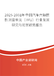 2025-2031年中國汽車六軸慣性測量單元(IMU)行業(yè)發(fā)展研究與前景趨勢報(bào)告 2025-2031年中國汽車六軸慣性測量單元(IMU)行業(yè)發(fā)展研究與前景趨勢報(bào)告