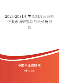 2025-2031年中國(guó)制冷壓縮機(jī)行業(yè)市場(chǎng)研究及前景分析報(bào)告