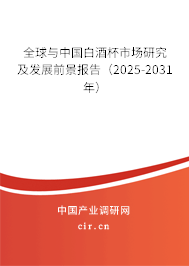 全球與中國白酒杯市場研究及發展前景報告(2025-2031年) 全球與中國白酒杯市場研究及發展前景報告(2025-2031年)