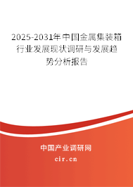 2025-2031年中國金屬集裝箱行業(yè)發(fā)展現(xiàn)狀調(diào)研與發(fā)展趨勢分析報告 2025-2031年中國金屬集裝箱行業(yè)發(fā)展現(xiàn)狀調(diào)研與發(fā)展趨勢分析報告
