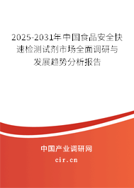 2025-2031年中國食品安全快速檢測試劑市場全面調研與發展趨勢分析報告 2025-2031年中國食品安全快速檢測試劑市場全面調研與發展趨勢分析報告