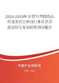2024-2030年全球與中國食品用澄清式分離機行業現狀深度調研與發展趨勢預測報告 2024-2030年全球與中國食品用澄清式分離機行業現狀深度調研與發展趨勢預測報告