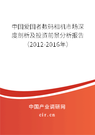 中國愛國者數碼相機市場深度剖析及投資前景分析報告(2012-2016年) 中國愛國者數碼相機市場深度剖析及投資前景分析報告(2012-2016年)