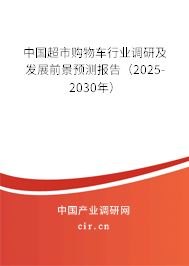 中國超市購物車行業調研及發展前景預測報告（2025-2030年）