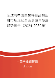 全球與中國單螺桿食品擠出機市場現狀全面調研與發展趨勢報告(2024-2030年) 全球與中國單螺桿食品擠出機市場現狀全面調研與發展趨勢報告(2024-2030年)