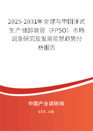 2025-2031年全球與中國浮式生產儲卸裝置（FPSO）市場調查研究及發展前景趨勢分析報告