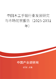 中國木工手鋸行業發展研究與市場前景報告(2025-2031年) 中國木工手鋸行業發展研究與市場前景報告(2025-2031年)