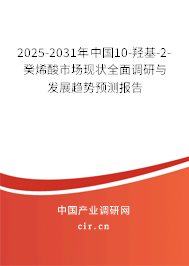 2025-2031年中國10-羥基-2-癸烯酸市場現狀全面調研與發展趨勢預測報告
