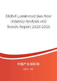 Global Laminated Bus Row Industry Analysis and Trends Report 2020-2026 Global Laminated Bus Row Industry Analysis and Trends Report 2020-2026