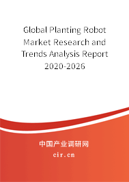 Global Planting Robot Market Research and Trends Analysis Report 2020-2026 Global Planting Robot Market Research and Trends Analysis Report 2020-2026