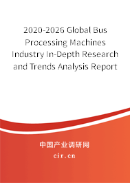2020-2026 Global Bus Processing Machines Industry In-Depth Research and Trends Analysis Report 2020-2026 Global Bus Processing Machines Industry In-Depth Research and Trends Analysis Report