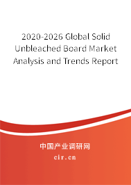 2020-2026 Global Solid Unbleached Board Market Analysis and Trends Report 2020-2026 Global Solid Unbleached Board Market Analysis and Trends Report