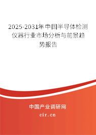 2025-2031年中國(guó)半導(dǎo)體檢測(cè)儀器行業(yè)市場(chǎng)分析與前景趨勢(shì)報(bào)告 2025-2031年中國(guó)半導(dǎo)體檢測(cè)儀器行業(yè)市場(chǎng)分析與前景趨勢(shì)報(bào)告