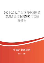 2025-2031年全球與中國共晶高熵合金行業調研及市場前景報告 2025-2031年全球與中國共晶高熵合金行業調研及市場前景報告