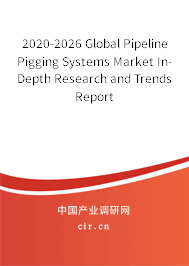 2020-2026 Global Pipeline Pigging Systems Market In-Depth Research and Trends Report 2020-2026 Global Pipeline Pigging Systems Market In-Depth Research and Trends Report