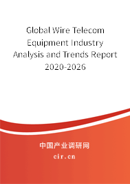 Global Wire Telecom Equipment Industry Analysis and Trends Report 2020-2026 Global Wire Telecom Equipment Industry Analysis and Trends Report 2020-2026