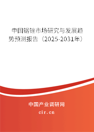 中國鋸銼市場研究與發展趨勢預測報告(2025-2031年) 中國鋸銼市場研究與發展趨勢預測報告(2025-2031年)