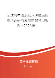 全球與中國泥狀水洗式面膜市場調研與發展前景預測報告（2025年）